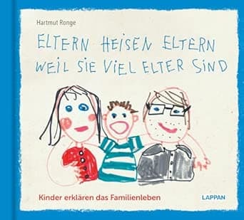 Eltern heisen Eltern weil sie viel elter sind: Kinder erklären das Familienleben