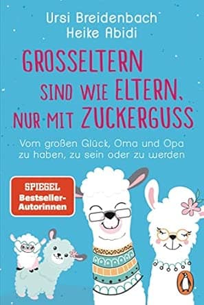Großeltern sind wie Eltern, nur mit Zuckerguss: Vom großen Glück, Oma und Opa zu
