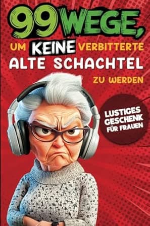 Geschenk für Frauen - 99 Wege, um keine verbitterte alte Schachtel zu werden: De